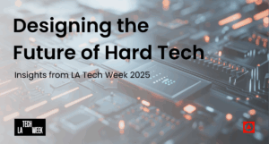 A close-up of a futuristic circuit board with glowing lights, overlaid with the text: Designing the Future of Hard Tech. Insights from LA Tech Week 2025. Tech LA Week and a red logo appear in the corners.